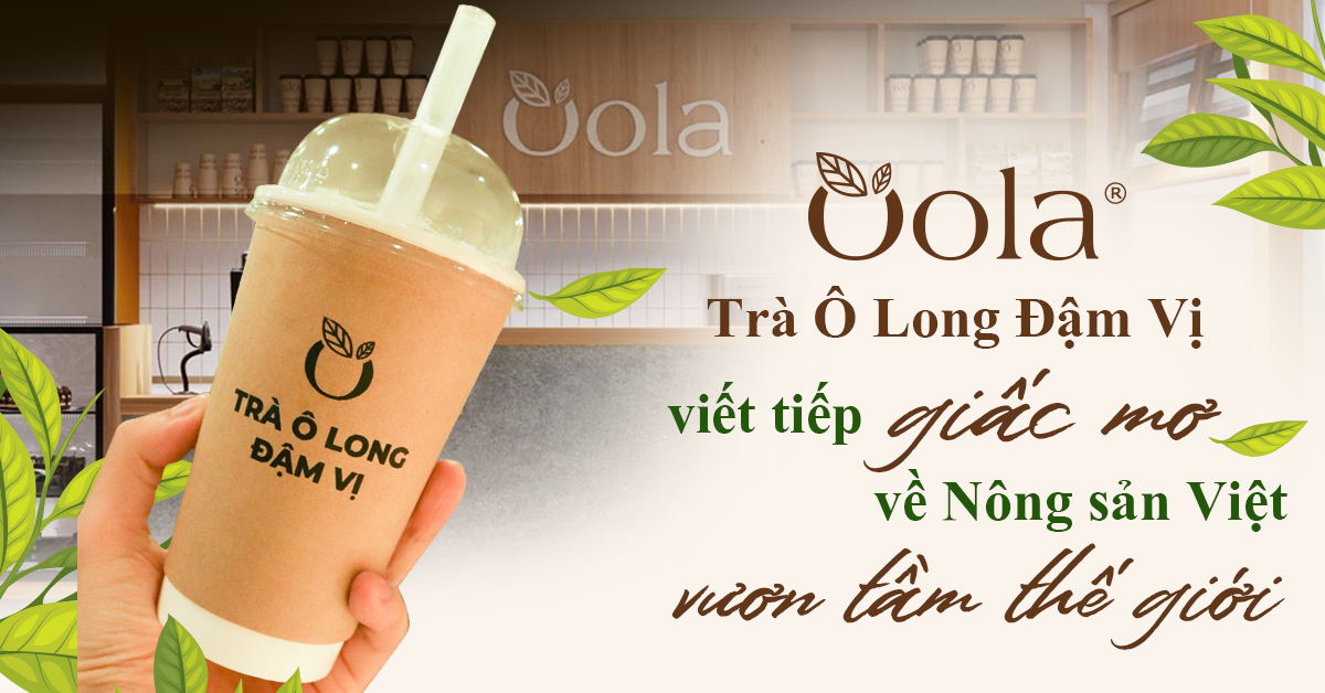 Thương hiệu Oola: Viết tiếp giấc mơ về Nông sản Việt “vươn tầm thế giới”
